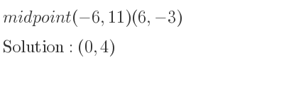 The midpoint (-6,11)(6,-3) is (0,4)